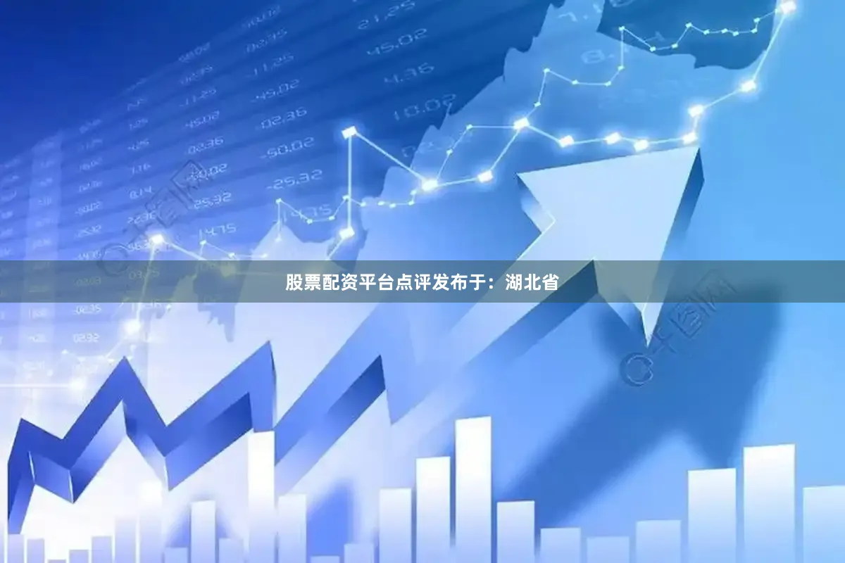 股票配资平台点评发布于：湖北省
