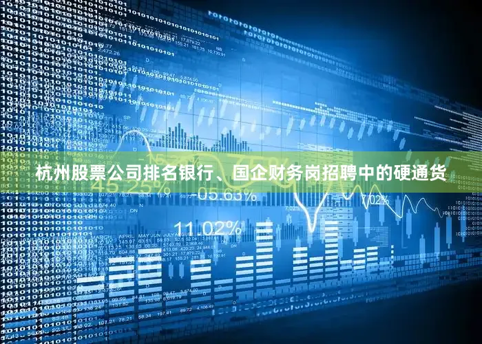 杭州股票公司排名银行、国企财务岗招聘中的硬通货
