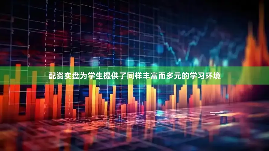 配资实盘为学生提供了同样丰富而多元的学习环境