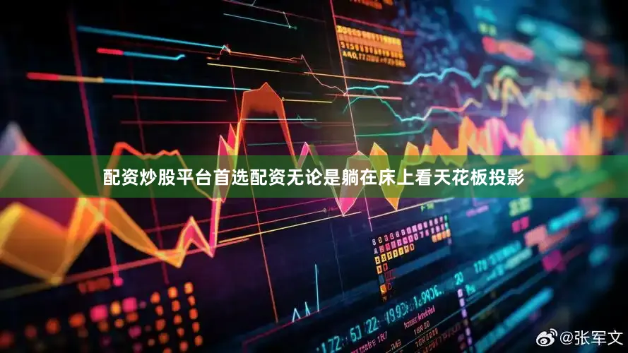 配资炒股平台首选配资无论是躺在床上看天花板投影