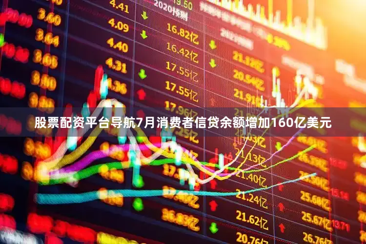 股票配资平台导航7月消费者信贷余额增加160亿美元
